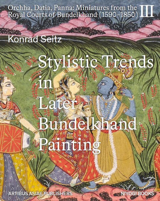 2024 - Konrad Seitz "Stylistic Trends in Later Bundelkhand Painting" vol. 3